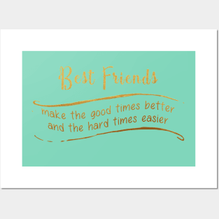 Best Friends Make The Good Times Better And The Hard Times Easier Posters and Art